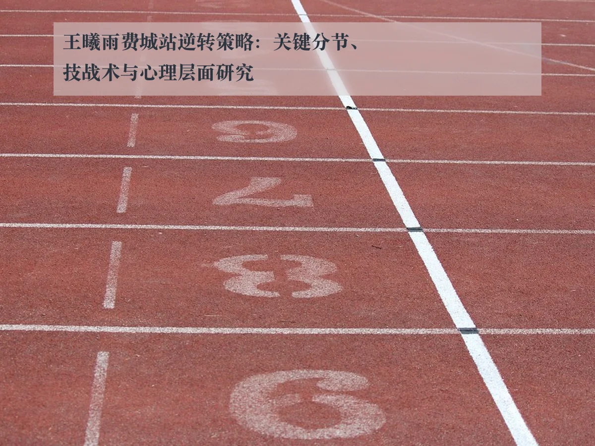 王曦雨费城站逆转策略：关键分节、技战术与心理层面研究